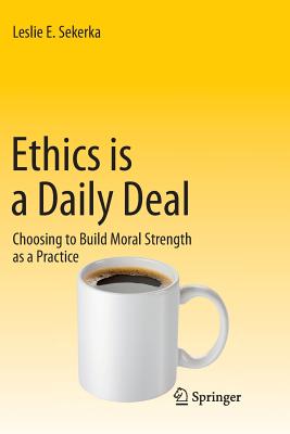 Ethics Is a Daily Deal: Choosing to Build Moral Strength as a Practice