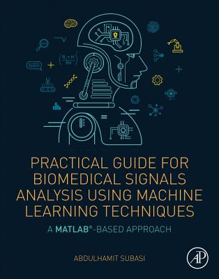 Practical Guide for Biomedical Signals Analysis Using Machine Learning Techniques: A MATLAB Based Approach-cover