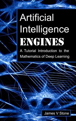 Artificial Intelligence Engines: A Tutorial Introduction to the Mathematics of Deep Learning-cover