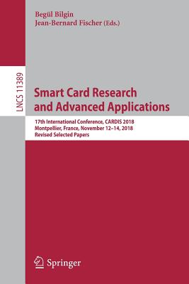 Smart Card Research and Advanced Applications: 17th International Conference, Cardis 2018, Montpellier, France, November 12-14, 2018, Revised Selected