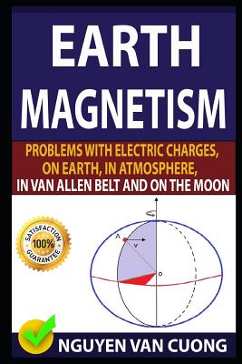 Earth Magnetism: Problems with Electric Charges, on Earth, in Atmosphere, in Van Allen Belt and on the Moon-cover