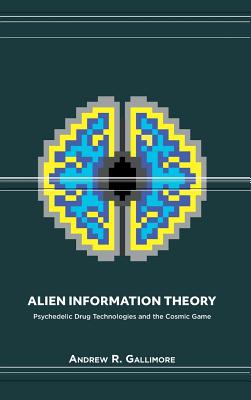 Alien Information Theory: Psychedelic Drug Technologies and the Cosmic Game-cover