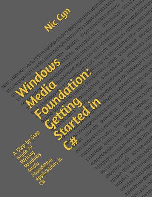 Windows Media Foundation: Getting Started in C#: A Step-by-Step Guide to Writing Windows Media Foundation Applications in C#-cover