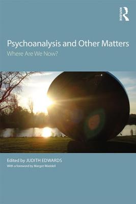 Psychoanalysis and Other Matters: Where Are We Now?-cover