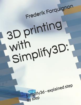3D Printing with Simplify3d: : Simplify3d - Explained Step by Step-cover