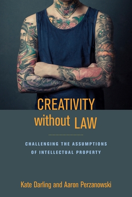Creativity Without Law: Challenging the Assumptions of Intellectual Property-cover