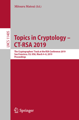 Topics in Cryptology - Ct-Rsa 2019: The Cryptographers' Track at the Rsa Conference 2019, San Francisco, Ca, Usa, March 4-8, 2019, Proceedings-cover