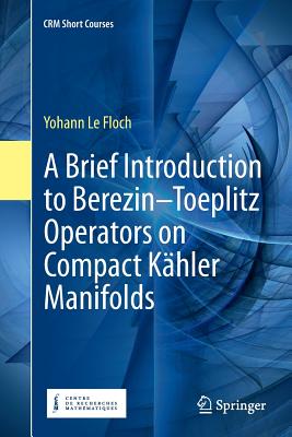 A Brief Introduction to Berezin-Toeplitz Operators on Compact Kähler Manifolds-cover