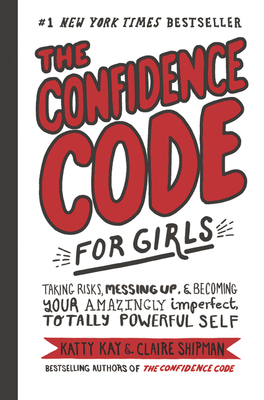 The Confidence Code for Girls: Taking Risks, Messing Up, & Becoming Your Amazingly Imperfect, Totally Powerful Self-cover