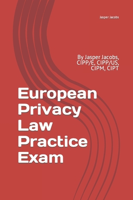 European Privacy Law Practice Exam: By Jasper Jacobs, CIPP/E, CIPP/US, CIPM, CIPT-cover