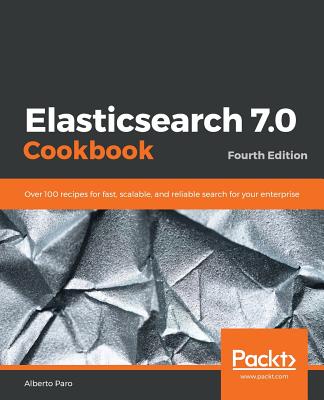 Elasticsearch 7.0 Cookbook: Over 100 recipes for fast, scalable, and reliable search for your enterprise, 4/e (Paperback)-cover