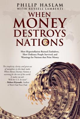 When Money Destroys Nations: How Hyperinflation Ruined Zimbabwe, How Ordinary People Survived, and Warnings for Nations that Print Money-cover