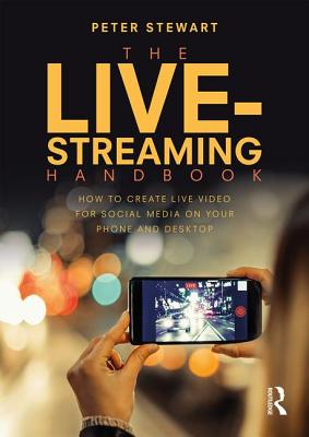 The Live-Streaming Handbook: How to Create Live Video for Social Media on Your Phone and Desktop-cover