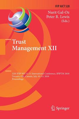 Trust Management XII: 12th Ifip Wg 11.11 International Conference, Ifiptm 2018, Toronto, On, Canada, July 10-13, 2018, Proceedings-cover