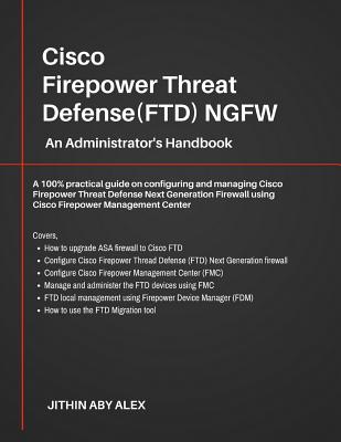 Cisco Firepower Threat Defense(FTD) NGFW: An Administrator's Handbook: A 100% practical guide on configuring and managing CiscoFTD using Cisco FMC and-cover