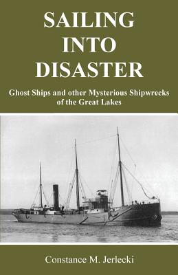 Sailing Into Disaster: Ghost Ships and other Mysterious Shipwrecks of the Great Lakes-cover