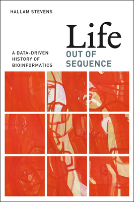 Life Out of Sequence: A Data-Driven History of Bioinformatics-cover