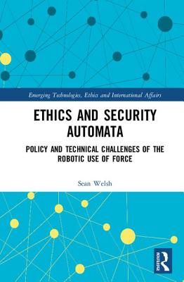 Ethics and Security Automata: Policy and Technical Challenges of the Robotic Use of Force-cover