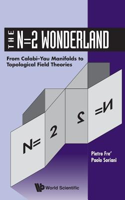 N=2 Wonderland, The: From Calabi-Yau Manifolds to Topological Field Theories-cover