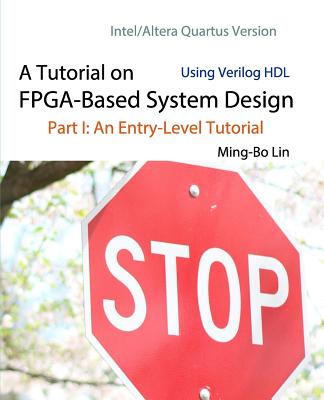 A Tutorial on FPGA-Based System Design Using Verilog HDL: Intel/Altera Quartus Version: Part I: An Entry-Level Tutorial-cover