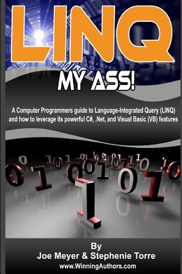 Linq My Ass - A Computer Programmers Guide To Language-Integrated Query (Linq): And How To Leverage Its Powerful C#, .Net, And Visual Basic (VB) Featu-cover