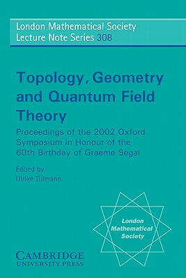 Topology, Geometry and Quantum Field Theory: Proceedings of the 2002 Oxford Symposium in the Honour of the 60th Birthday of Graeme Segal-cover