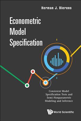 Econometric Model Specification: Consistent Model Specification Tests and Semi-Nonparametric Modeling and Inference-cover
