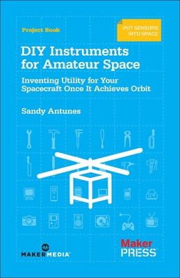 DIY Instruments for Amateur Space: Inventing Utility for Your Spacecraft Once It Achieves Orbit-cover