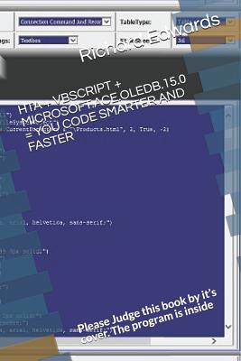 Hta + VBScript + Microsoft.Ace.Oledb.15.0 = You Code Smarter and Faster: Please Judge this book by it's cover. The program is inside-cover