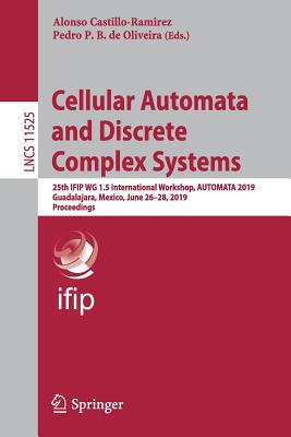 Cellular Automata and Discrete Complex Systems: 25th Ifip Wg 1.5 International Workshop, Automata 2019, Guadalajara, Mexico, June 26-28, 2019, Proceed-cover