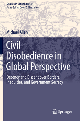 Civil Disobedience in Global Perspective: Decency and Dissent Over Borders, Inequities, and Government Secrecy-cover