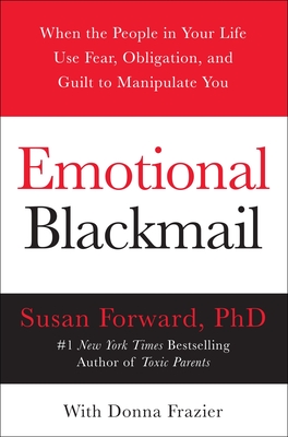 Emotional Blackmail: When the People in Your Life Use Fear, Obligation, and Guilt to Manipulate You-cover