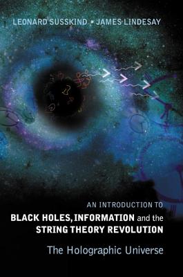 Introduction to Black Holes, Information and the String Theory Revolution, An: The Holographic Universe-cover