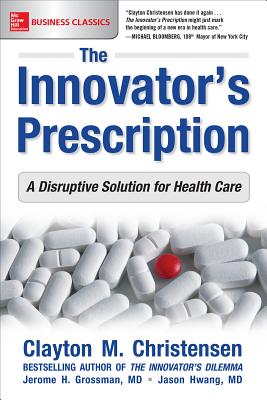 The Innovator's Prescription: A Disruptive Solution for Health Care-cover
