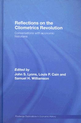 Reflections on the Cliometrics Revolution: Conversations with Economic Historians-cover