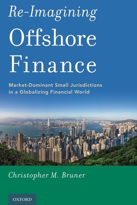 Re-Imagining Offshore Finance: Market-Dominant Small Jurisdictions in a Globalizing Financial World-cover