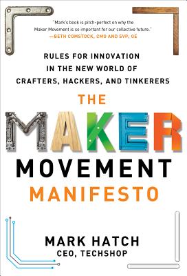 The Maker Movement Manifesto: Rules for Innovation in the New World of Crafters, Hackers, and Tinkerers-cover