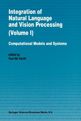 Integration of Natural Language and Vision Processing: Computational Models and Systems-cover