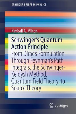 Schwinger's Quantum Action Principle: From Dirac's Formulation Through Feynman's Path Integrals, the Schwinger-Keldysh Method, Quantum Field Theory, t-cover