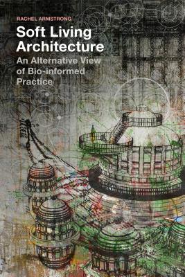 Soft Living Architecture: An Alternative View of Bio-Informed Practice-cover