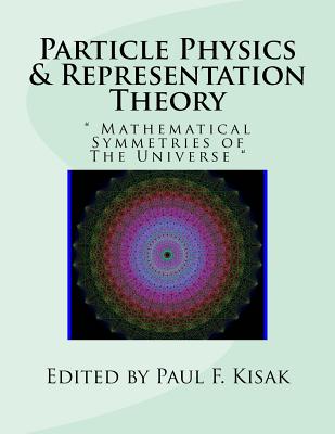 Particle Physics & Representation Theory: " Mathematical Symmetries of The Universe "-cover