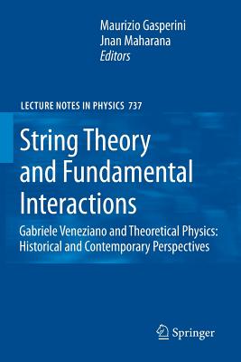 String Theory and Fundamental Interactions: Gabriele Veneziano and Theoretical Physics: Historical and Contemporary Perspectives-cover