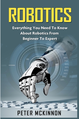 Robotics: Everything You Need to Know About Robotics from Beginner to Expert-cover