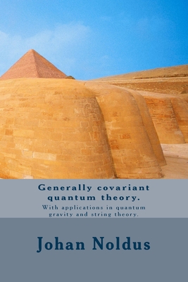 Generally covariant quantum theory.: With applications in quantum gravity and string theory.-cover