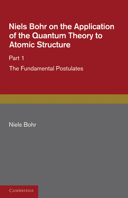 Niels Bohr on the Application of the Quantum Theory to Atomic Structure, Part 1, the Fundamental Postulates-cover