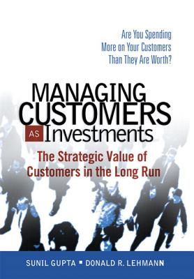 Managing Customers as Investments: The Strategic Value of Customers in the Long Run-cover