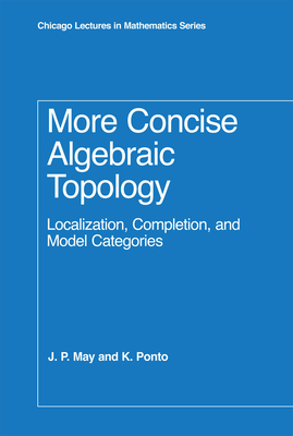 More Concise Algebraic Topology: Localization, Completion, and Model Categories-cover