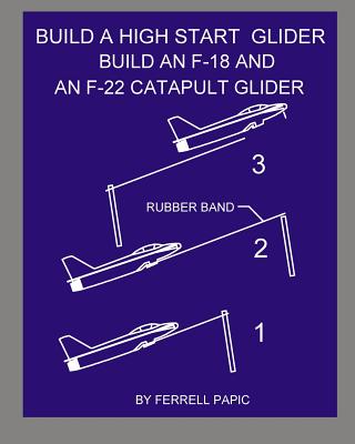 Build a high start glider: Build an F-18 and an F-22 catapult glider-cover