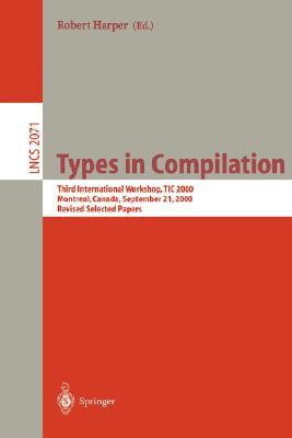 Types in Compilation: Third International Workshop, Tic 2000, Montreal, Canada, September 21, 2000. Revised Selected Papers-cover