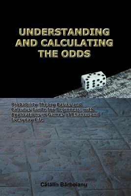 Understanding and Calculating the Odds: Probability Theory Basics and Calculus Guide for Beginners, with Applications in Games of Chance and Everyday-cover